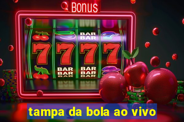 tampa da bola ao vivo